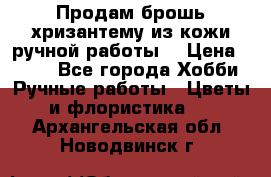 Продам брошь-хризантему из кожи ручной работы. › Цена ­ 800 - Все города Хобби. Ручные работы » Цветы и флористика   . Архангельская обл.,Новодвинск г.